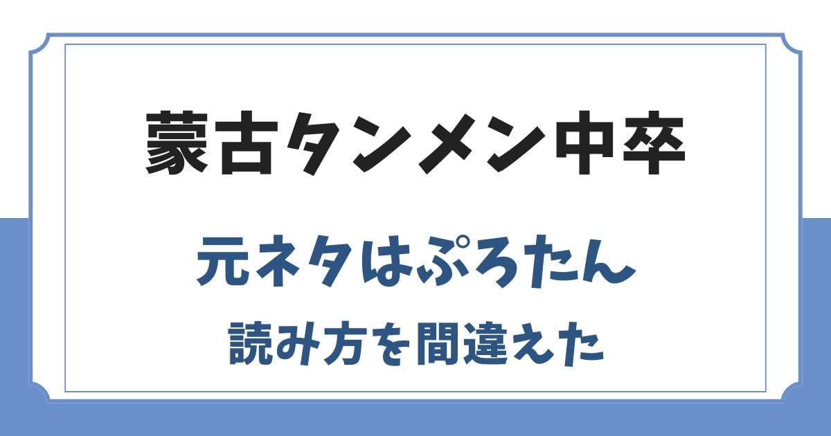 蒙古タンメン中卒の元ネタはぷろたん！読み方を間違えた動画がきっかけ