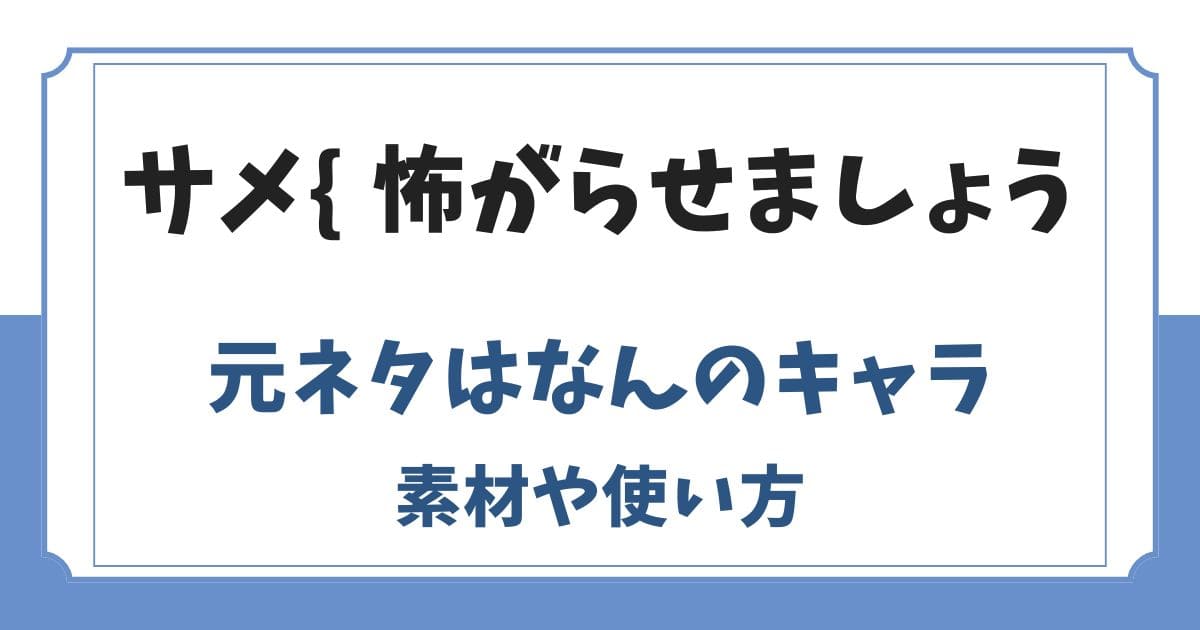 【サメミーム】怖がらせましょうの元ネタは？キャラや素材