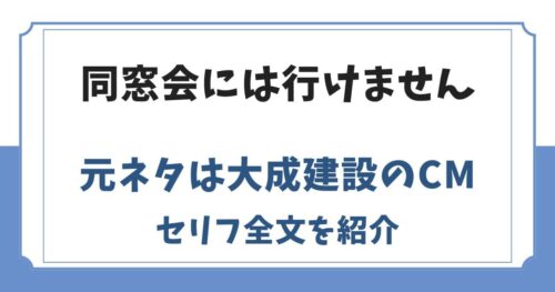 同窓会には行けません構文の元ネタは大成建設のCM！セリフ全文