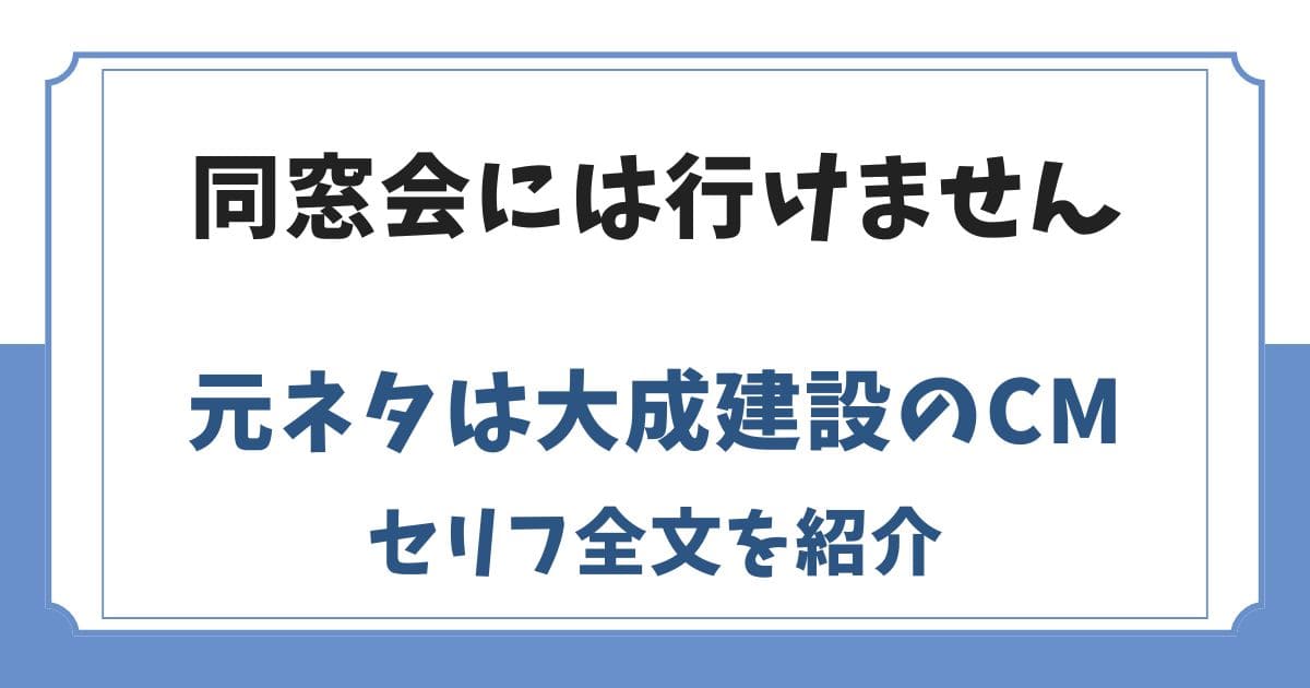 同窓会には行けません構文の元ネタは大成建設のCM！セリフ全文