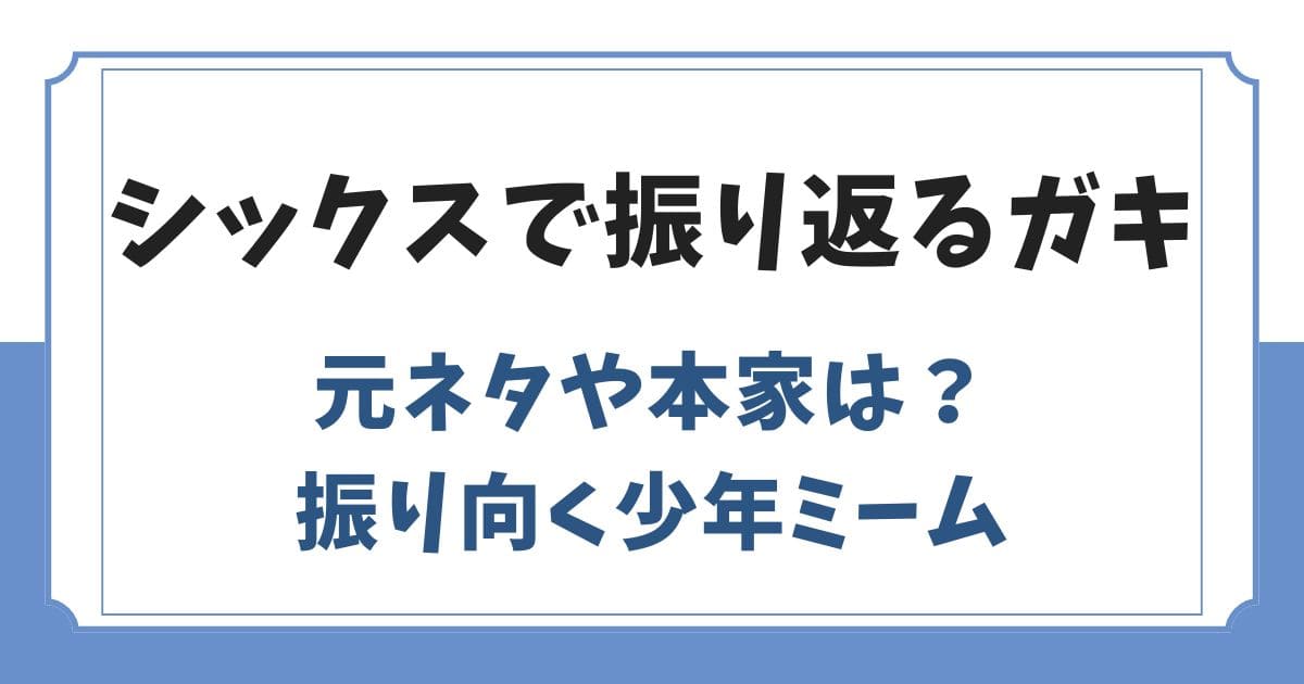 シックスで振り返るガキの元ネタは？振り向く少年ミーム